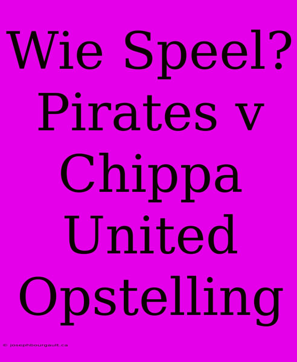 Wie Speel? Pirates V Chippa United Opstelling