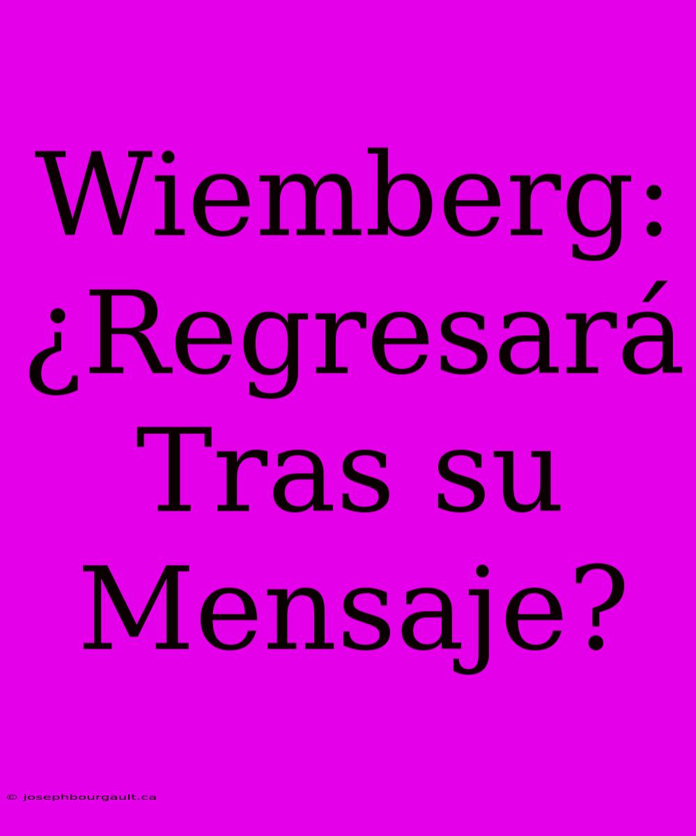 Wiemberg: ¿Regresará Tras Su Mensaje?