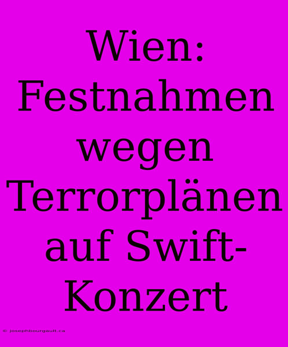 Wien: Festnahmen Wegen Terrorplänen Auf Swift-Konzert