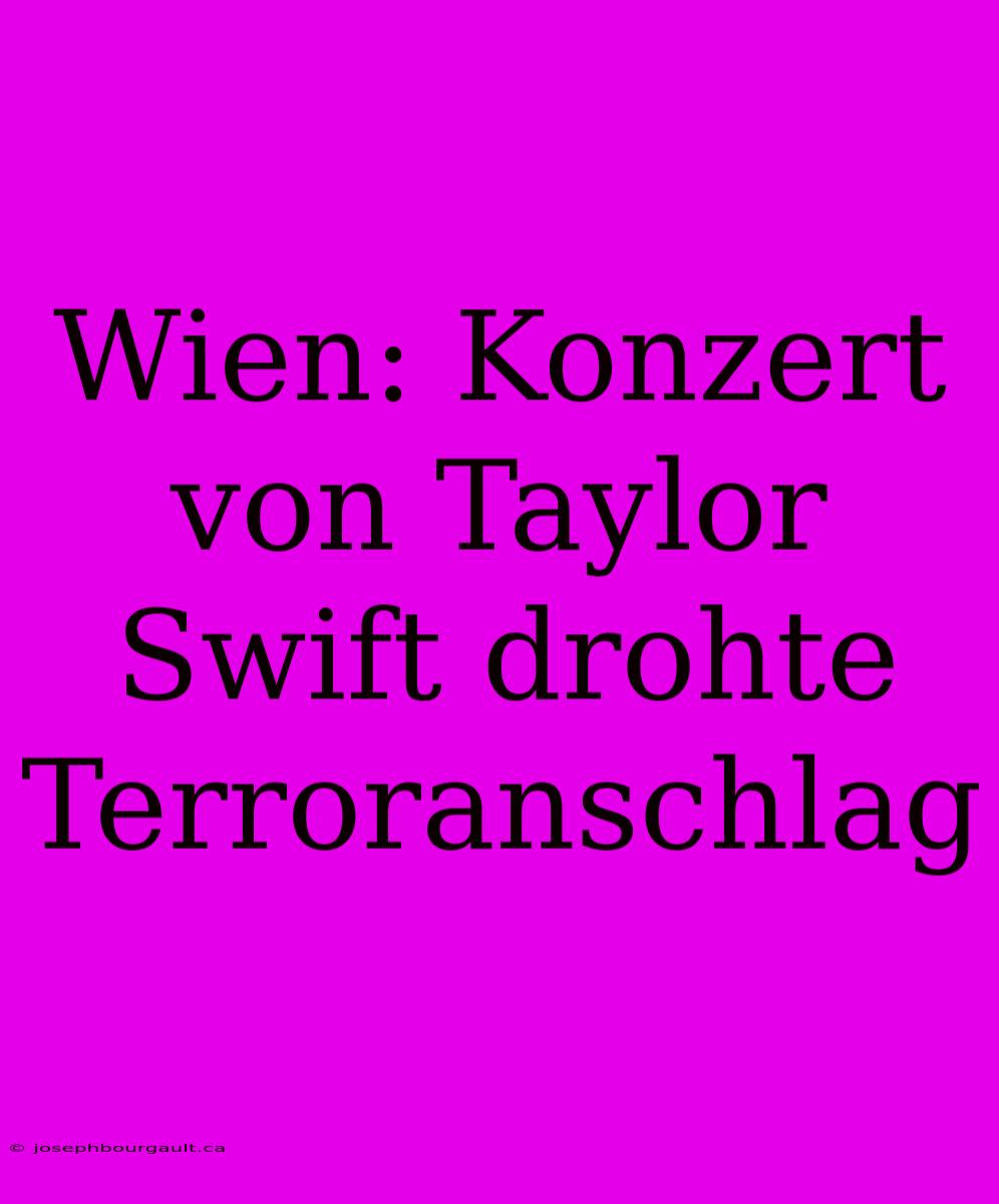 Wien: Konzert Von Taylor Swift Drohte Terroranschlag