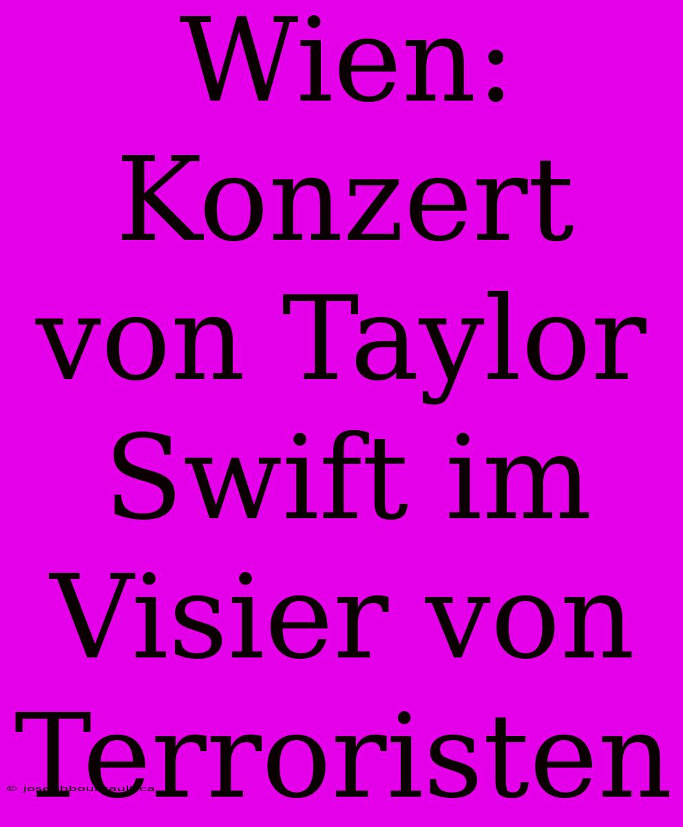 Wien: Konzert Von Taylor Swift Im Visier Von Terroristen