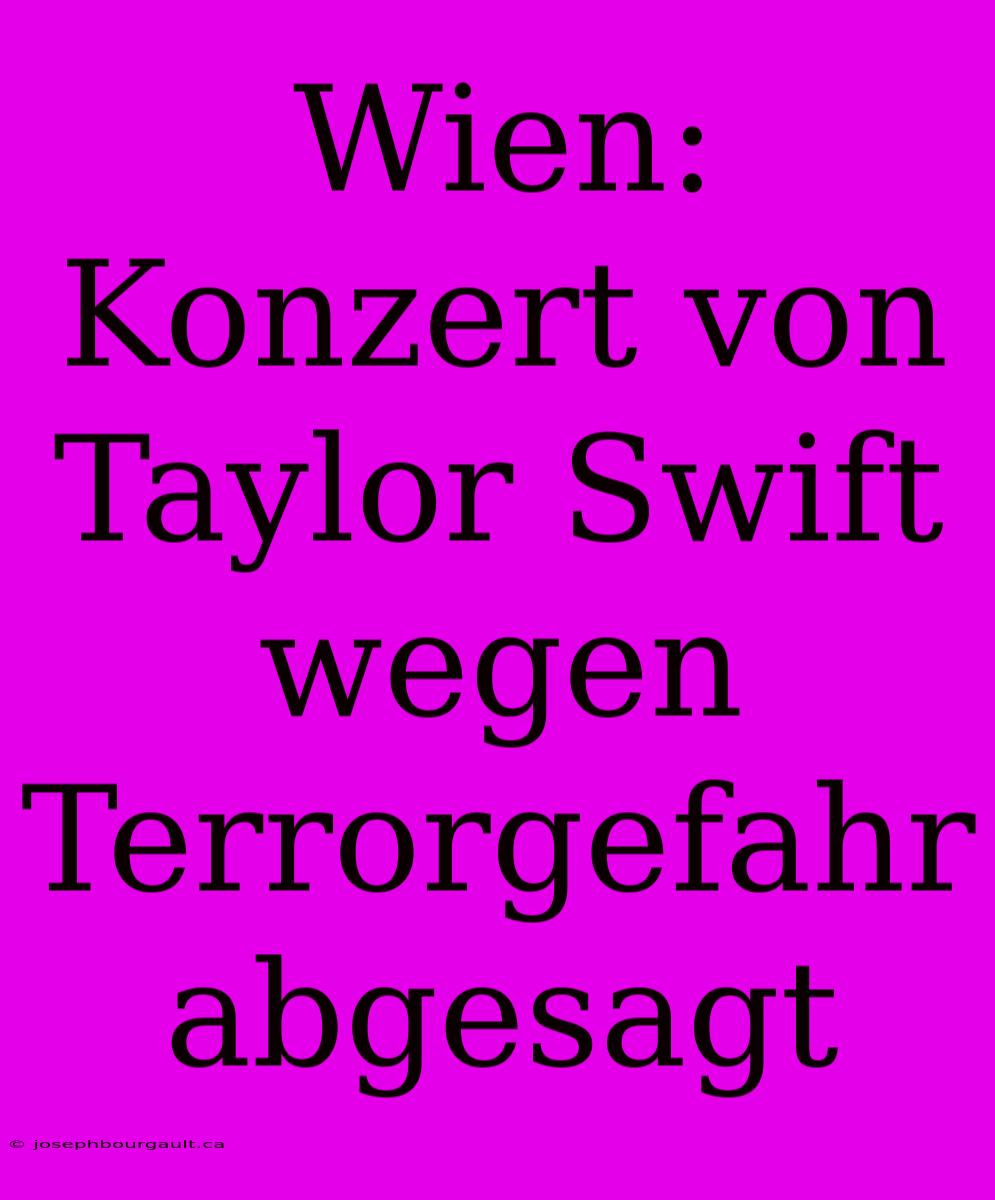 Wien: Konzert Von Taylor Swift Wegen Terrorgefahr Abgesagt