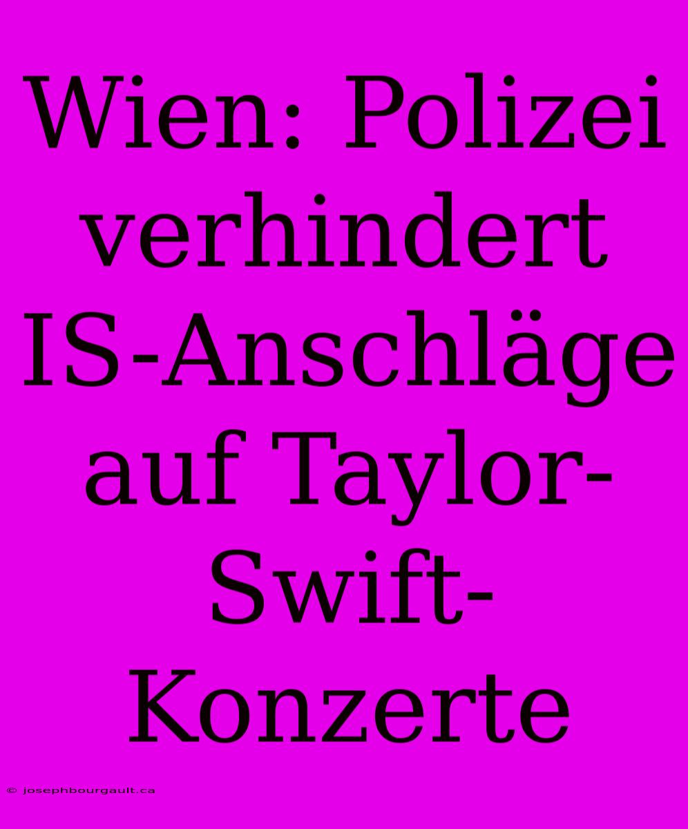 Wien: Polizei Verhindert IS-Anschläge Auf Taylor-Swift-Konzerte