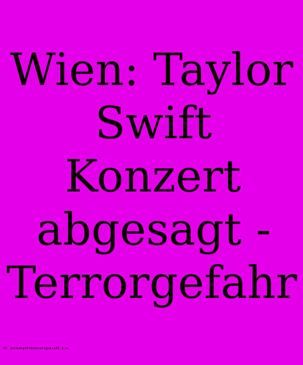 Wien: Taylor Swift Konzert Abgesagt - Terrorgefahr