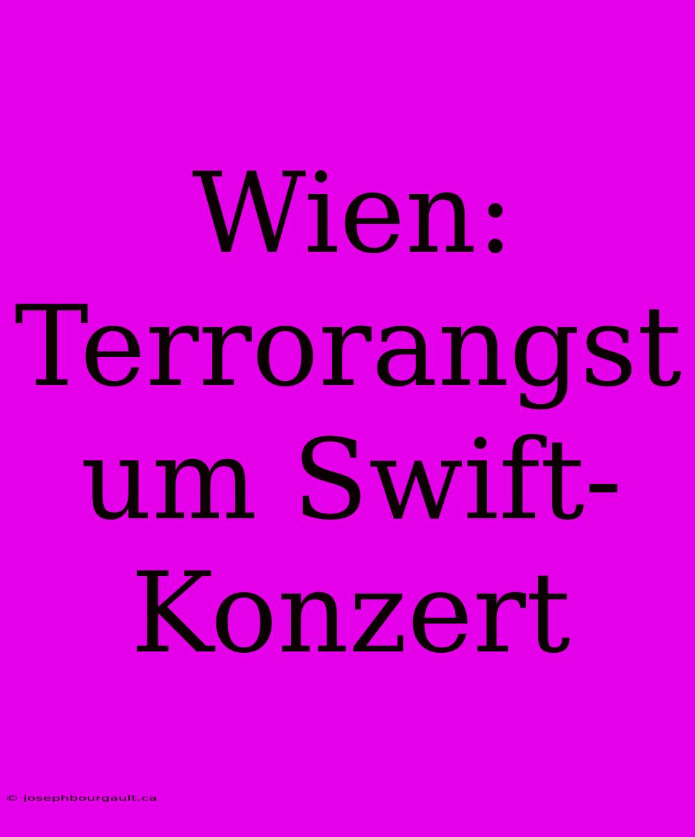 Wien: Terrorangst Um Swift-Konzert