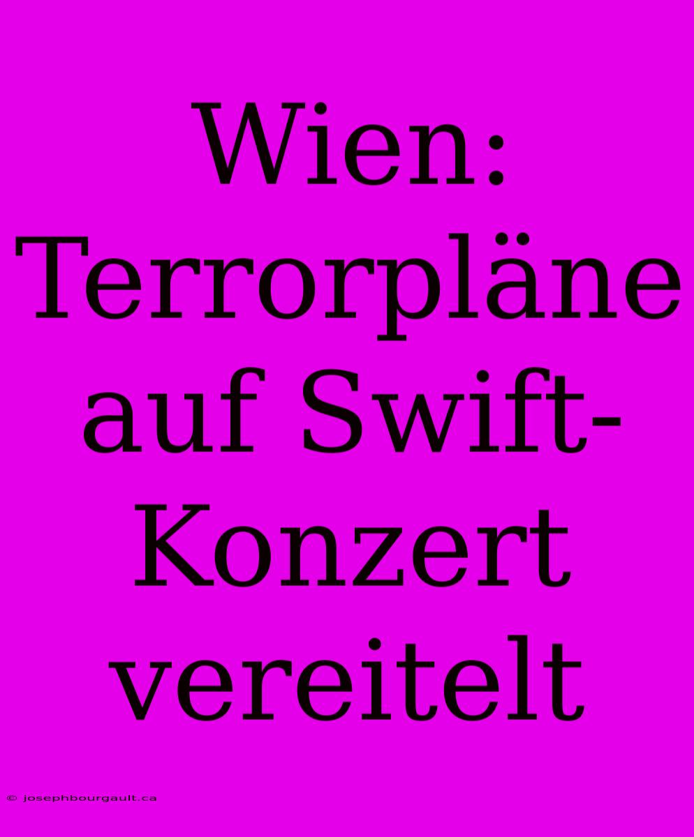 Wien: Terrorpläne Auf Swift-Konzert Vereitelt