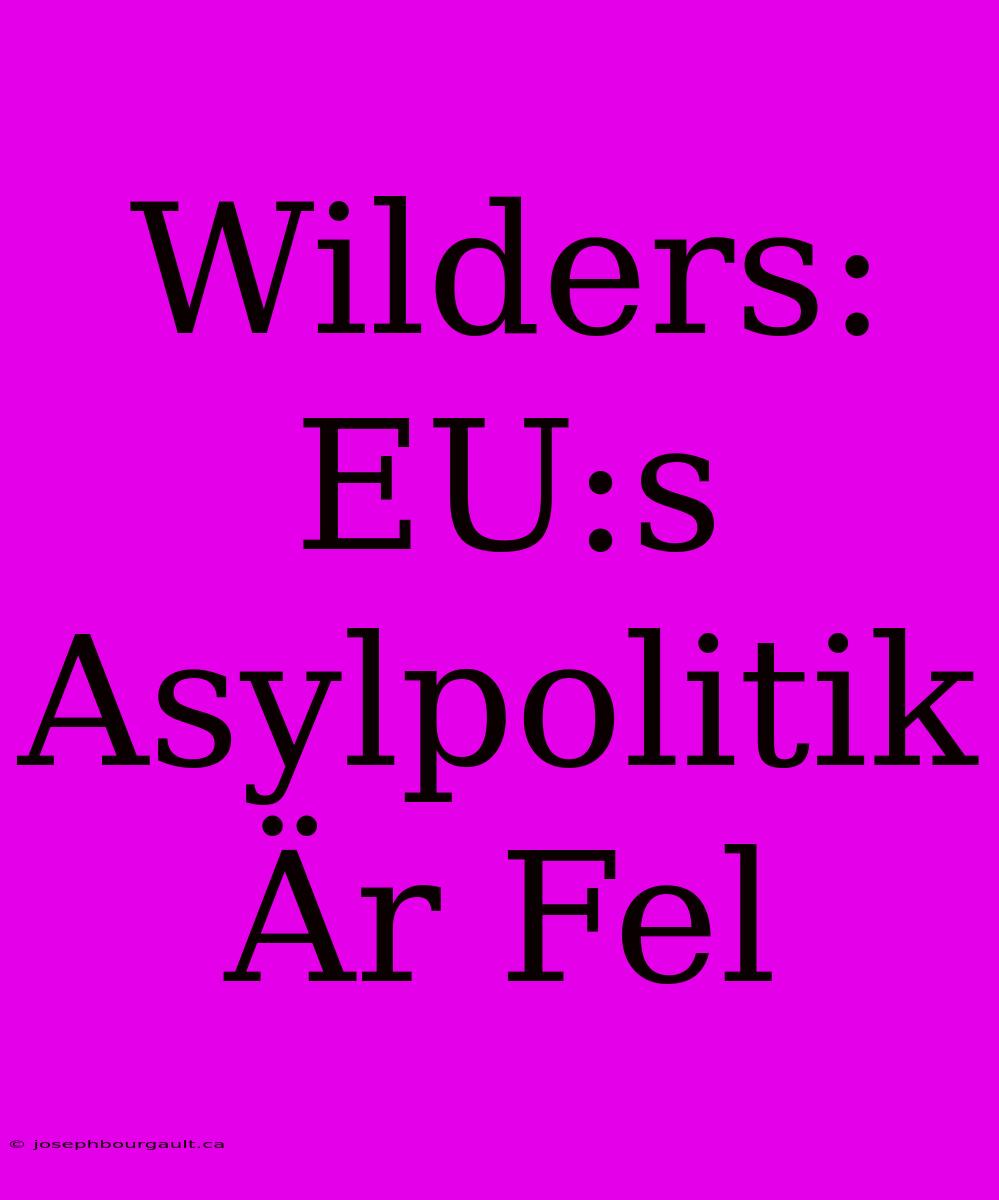 Wilders: EU:s Asylpolitik Är Fel