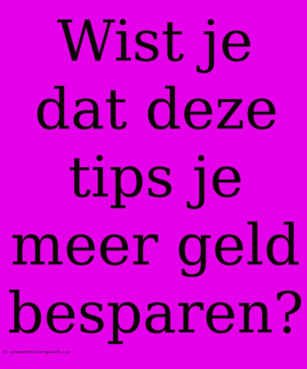 Wist Je Dat Deze Tips Je Meer Geld Besparen?