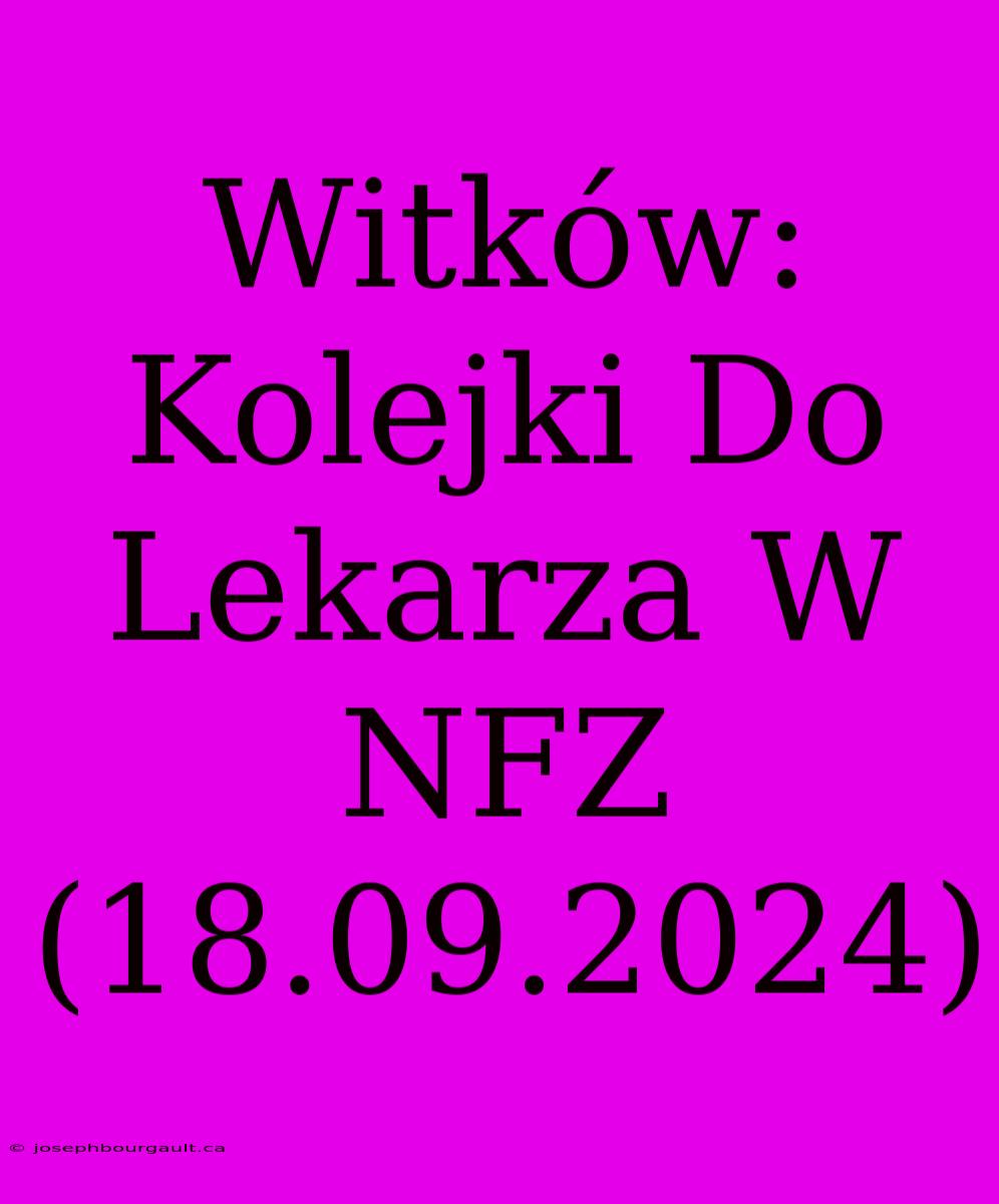 Witków: Kolejki Do Lekarza W NFZ (18.09.2024)