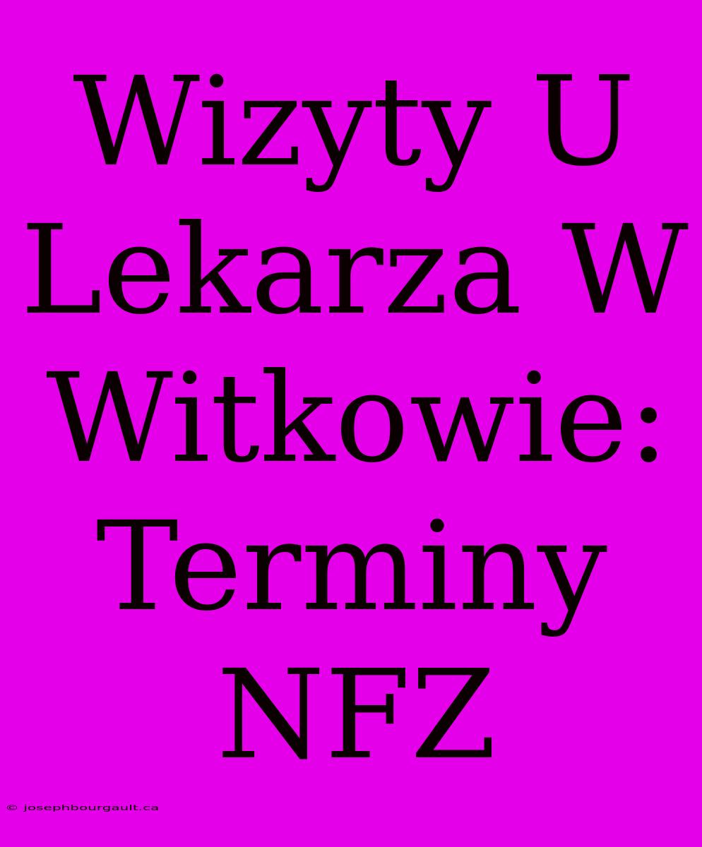 Wizyty U Lekarza W Witkowie: Terminy NFZ