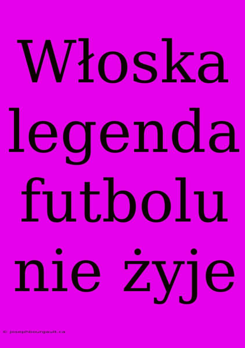 Włoska Legenda Futbolu Nie Żyje