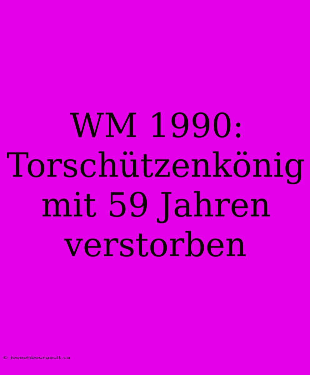 WM 1990: Torschützenkönig Mit 59 Jahren Verstorben