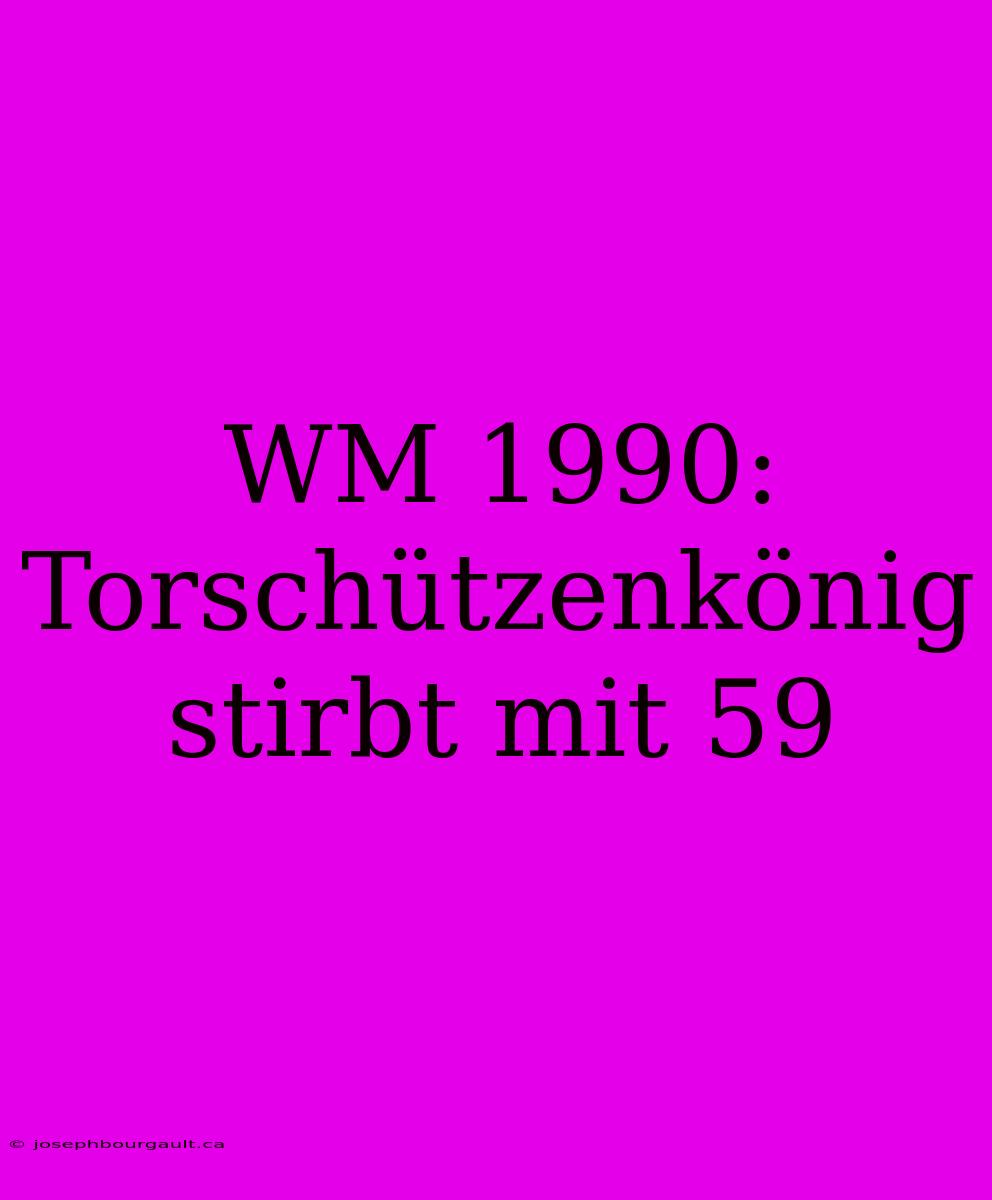 WM 1990: Torschützenkönig Stirbt Mit 59