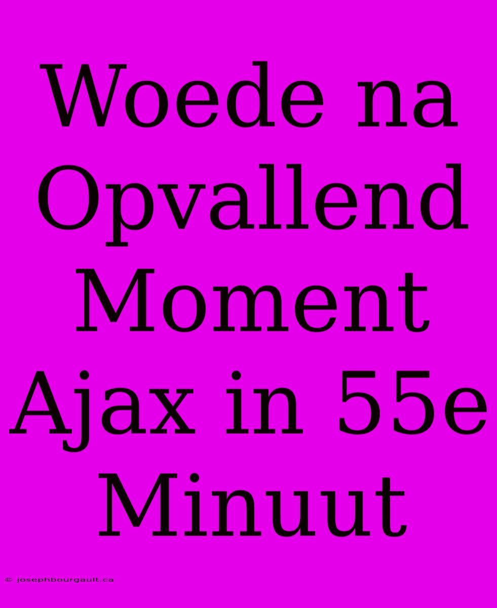 Woede Na Opvallend Moment Ajax In 55e Minuut