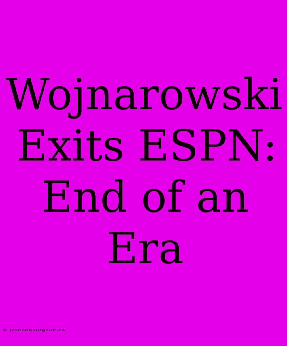 Wojnarowski Exits ESPN: End Of An Era