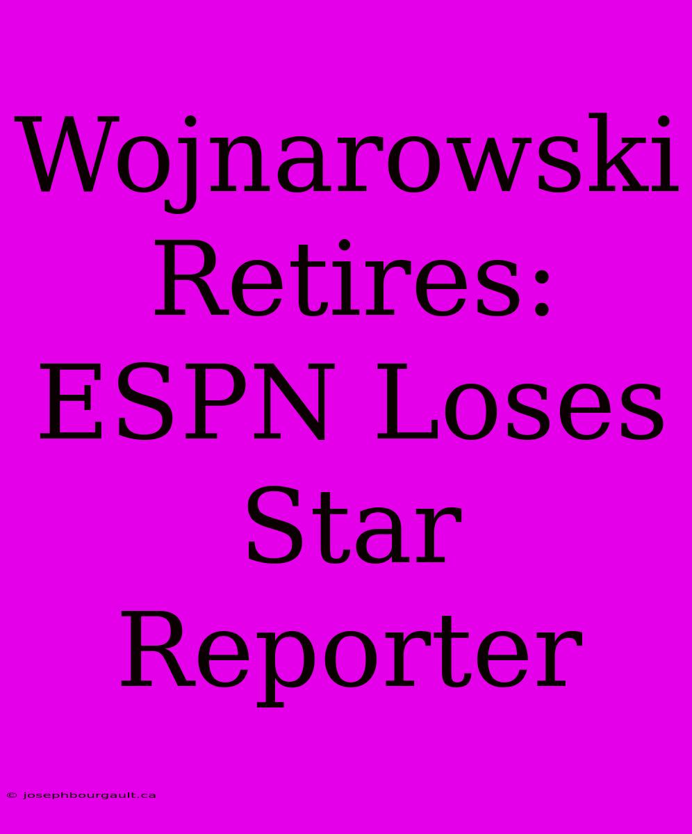 Wojnarowski Retires: ESPN Loses Star Reporter