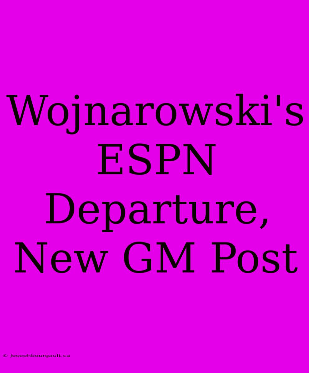 Wojnarowski's ESPN Departure, New GM Post