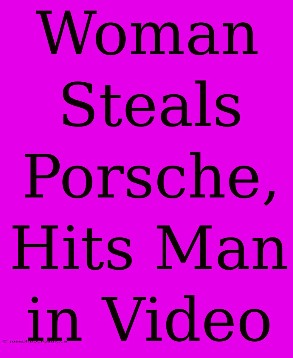 Woman Steals Porsche, Hits Man In Video