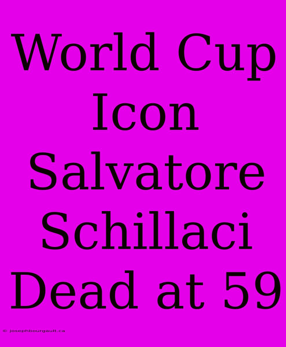 World Cup Icon Salvatore Schillaci Dead At 59