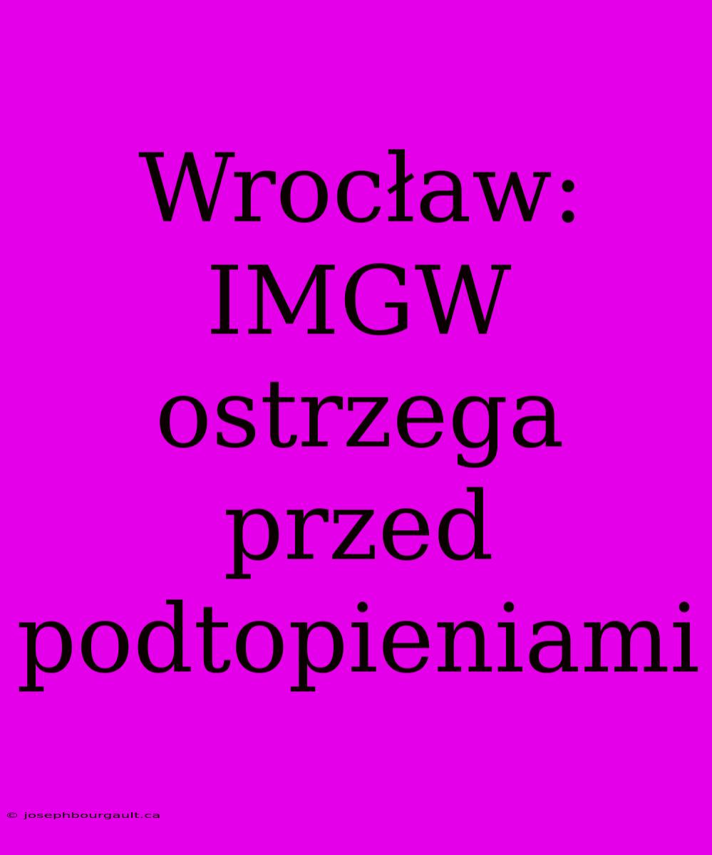 Wrocław: IMGW Ostrzega Przed Podtopieniami