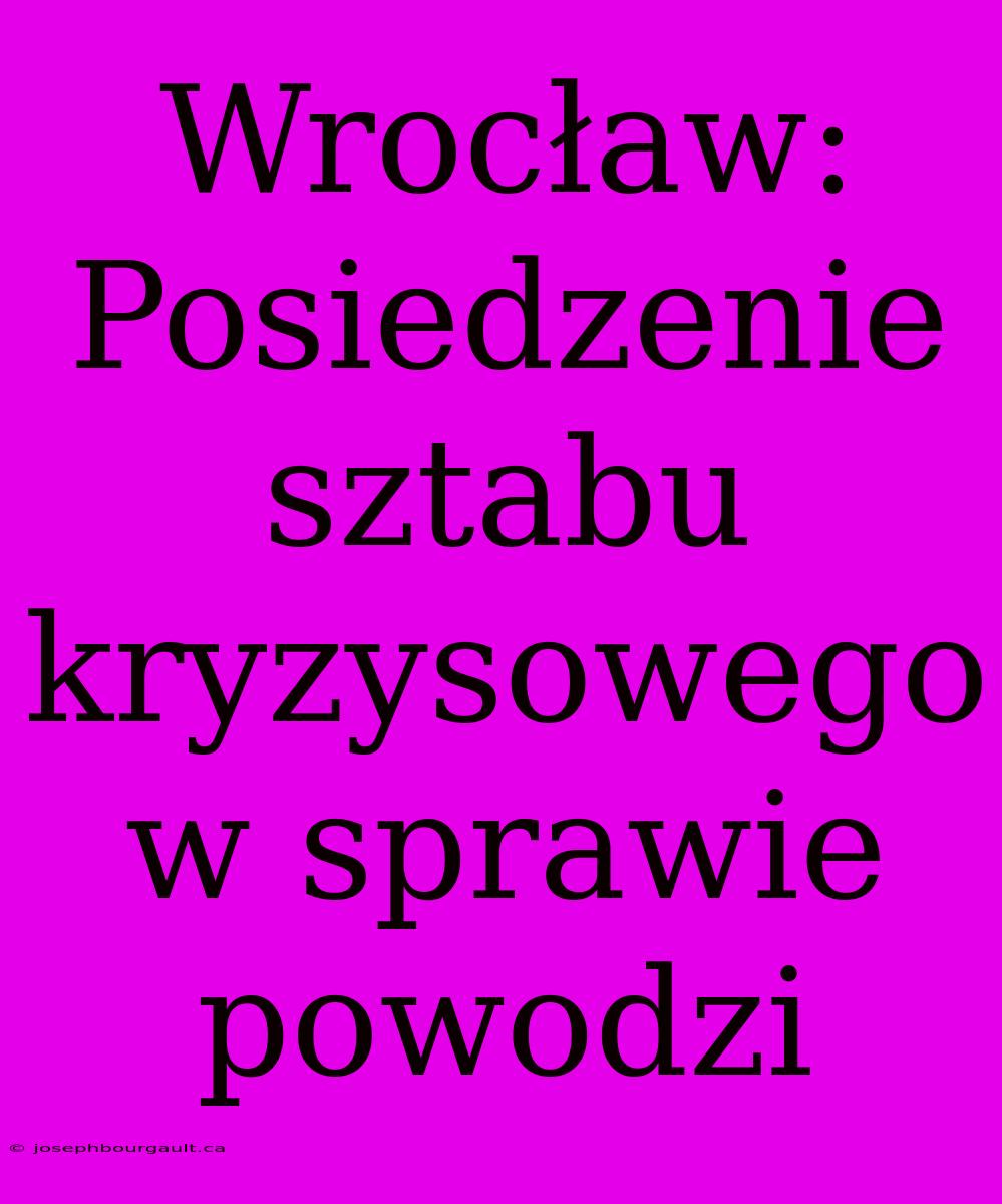 Wrocław: Posiedzenie Sztabu Kryzysowego W Sprawie Powodzi