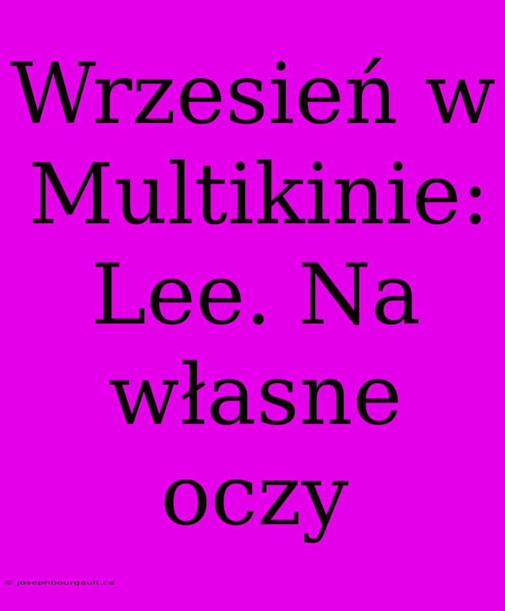 Wrzesień W Multikinie: Lee. Na Własne Oczy