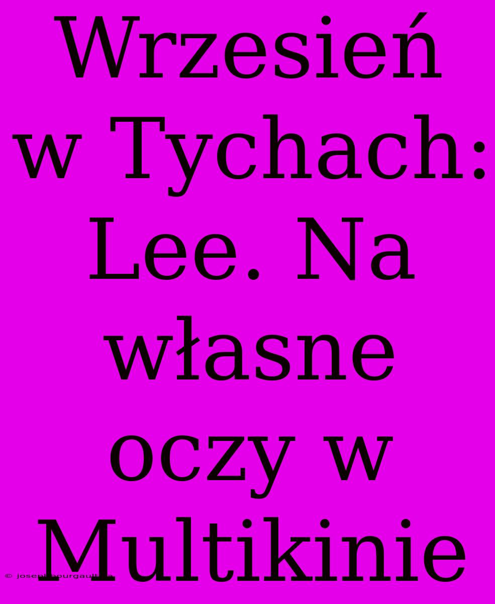 Wrzesień W Tychach: Lee. Na Własne Oczy W Multikinie