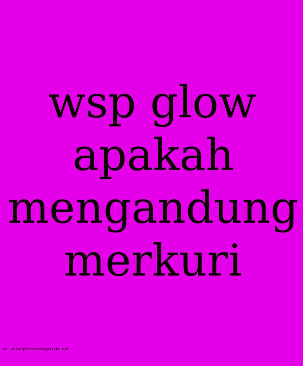 Wsp Glow Apakah Mengandung Merkuri