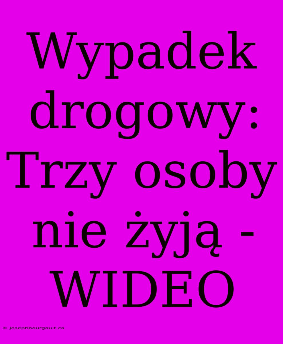 Wypadek Drogowy: Trzy Osoby Nie Żyją - WIDEO