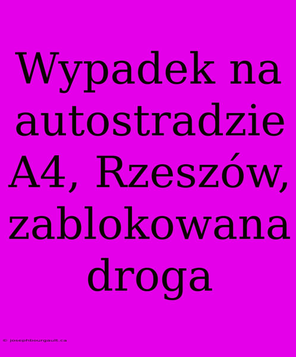 Wypadek Na Autostradzie A4, Rzeszów, Zablokowana Droga