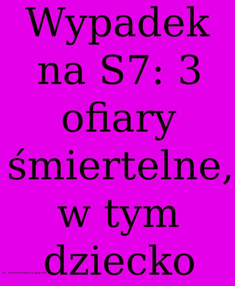 Wypadek Na S7: 3 Ofiary Śmiertelne, W Tym Dziecko