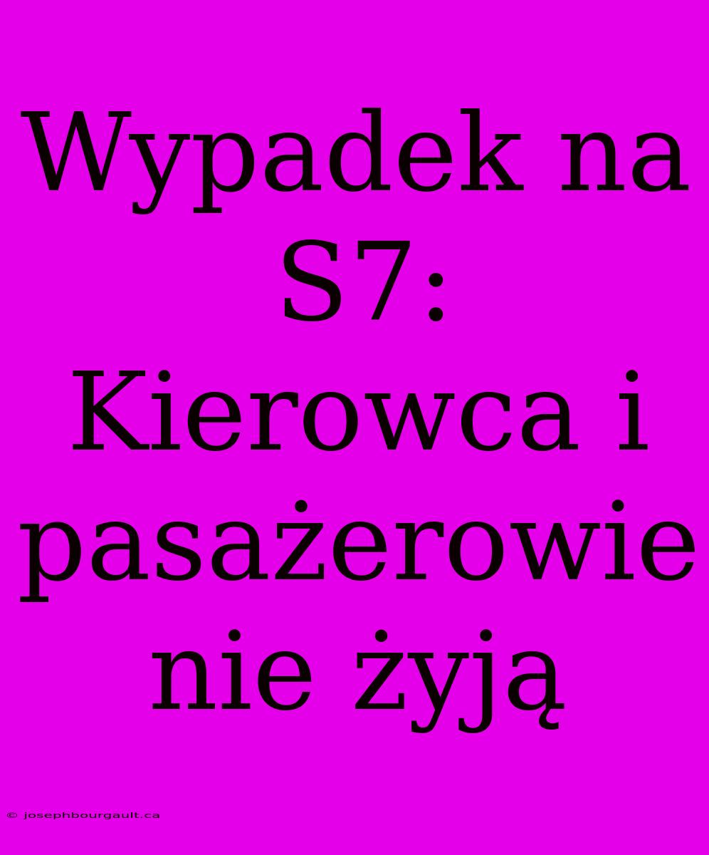 Wypadek Na S7: Kierowca I Pasażerowie Nie Żyją