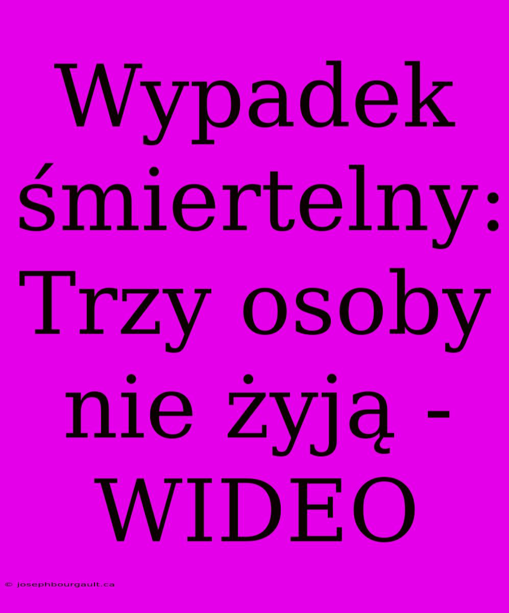 Wypadek Śmiertelny: Trzy Osoby Nie Żyją - WIDEO