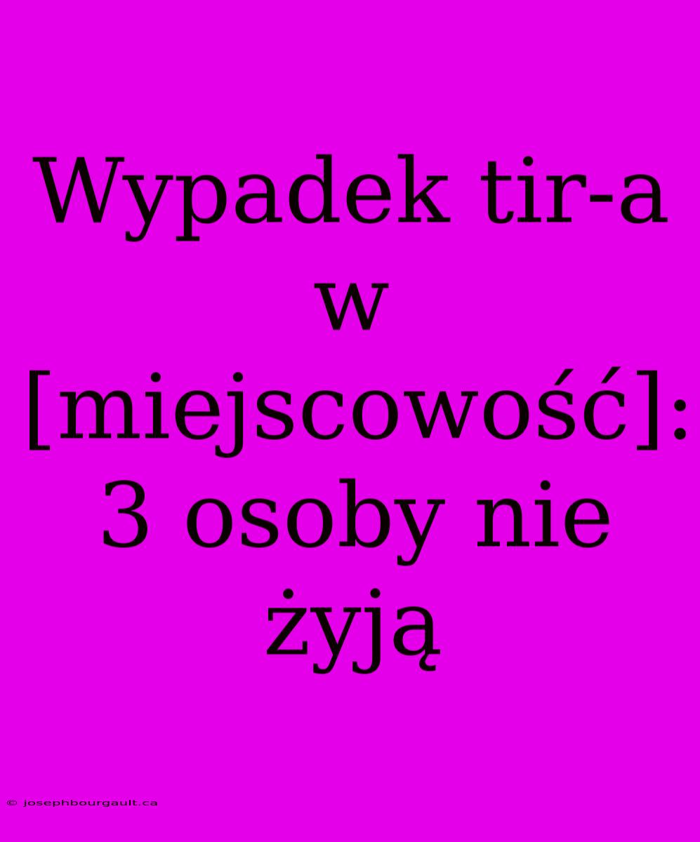 Wypadek Tir-a W [miejscowość]: 3 Osoby Nie Żyją