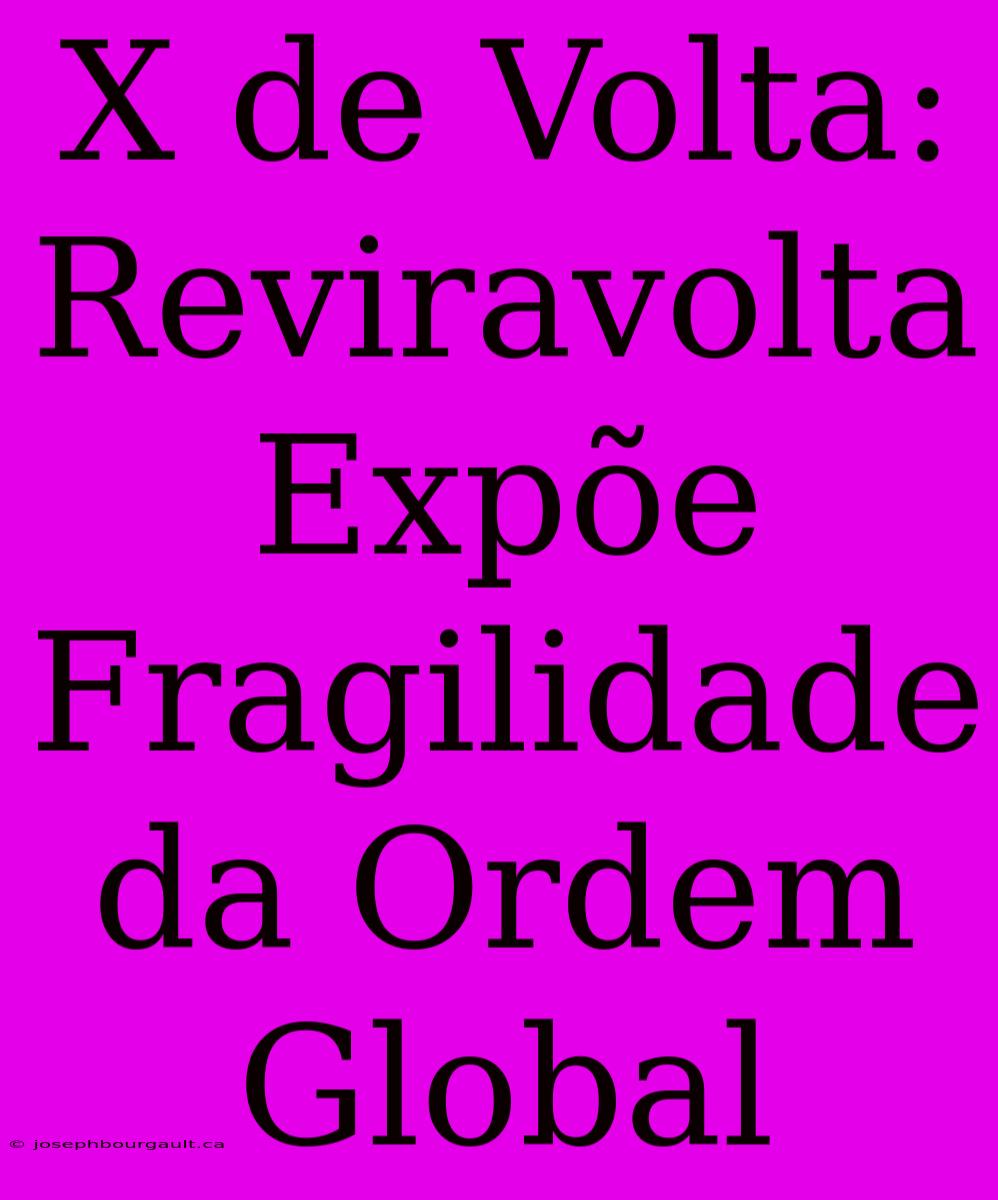 X De Volta: Reviravolta Expõe Fragilidade Da Ordem Global