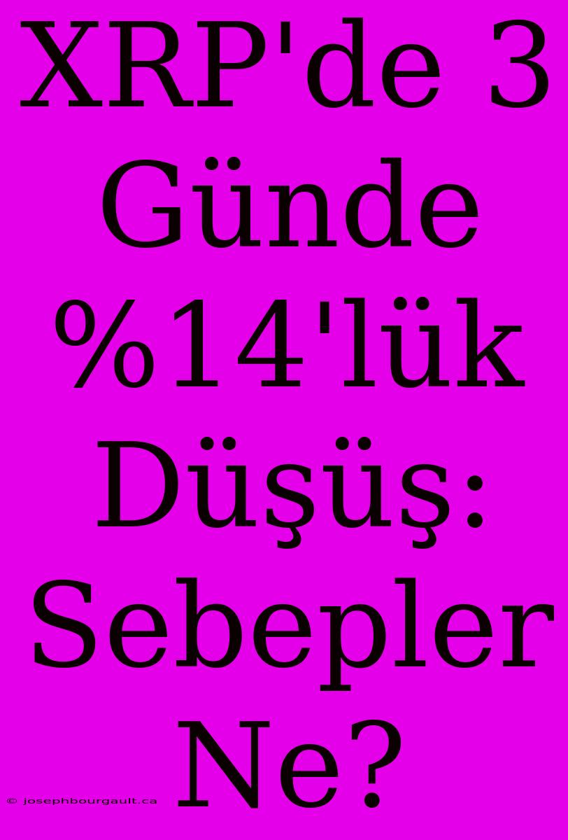 XRP'de 3 Günde %14'lük Düşüş: Sebepler Ne?