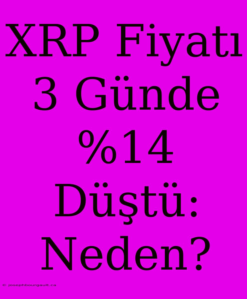 XRP Fiyatı 3 Günde %14 Düştü: Neden?