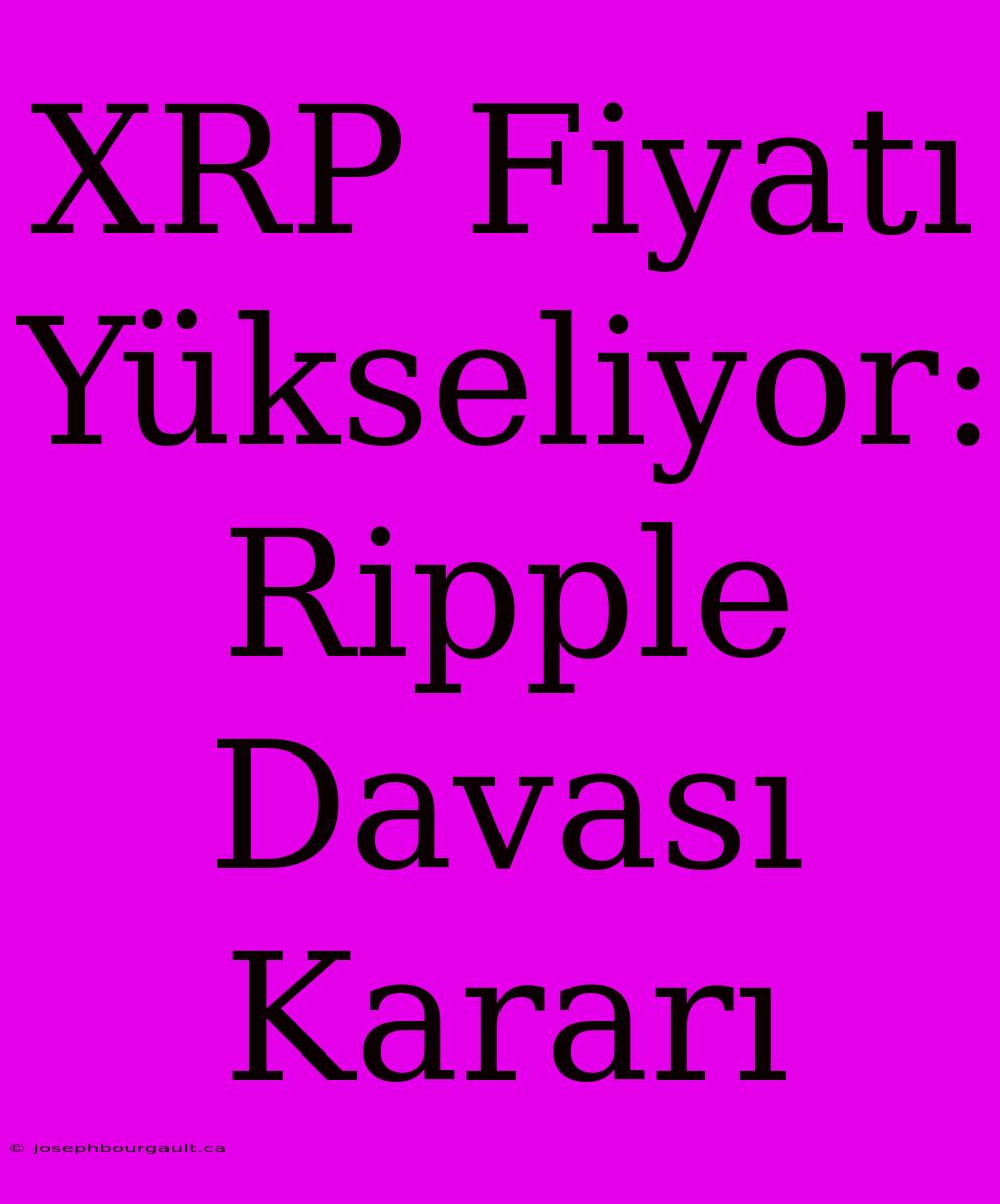 XRP Fiyatı Yükseliyor: Ripple Davası Kararı