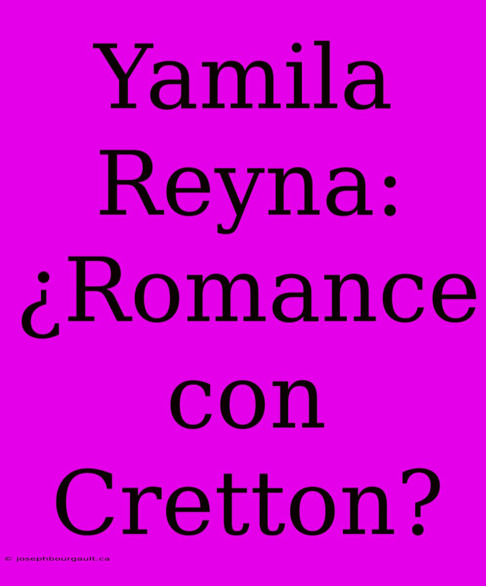 Yamila Reyna: ¿Romance Con Cretton?