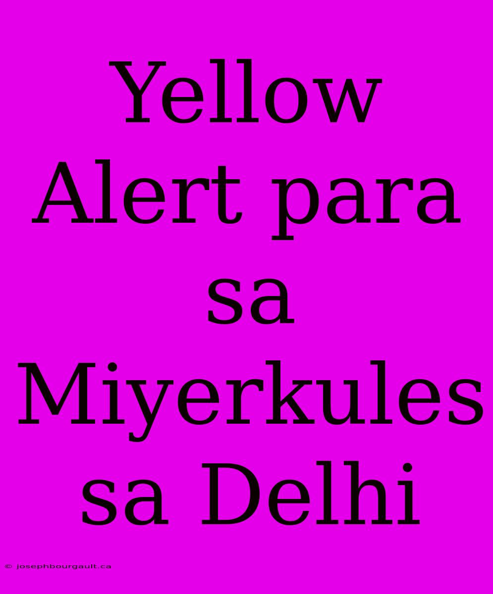 Yellow Alert Para Sa Miyerkules Sa Delhi