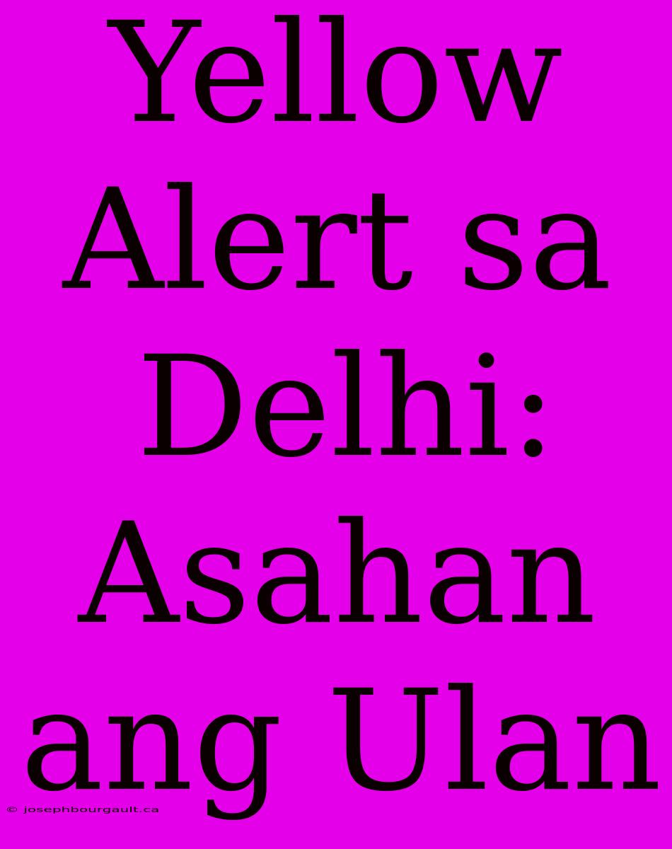 Yellow Alert Sa Delhi: Asahan Ang Ulan