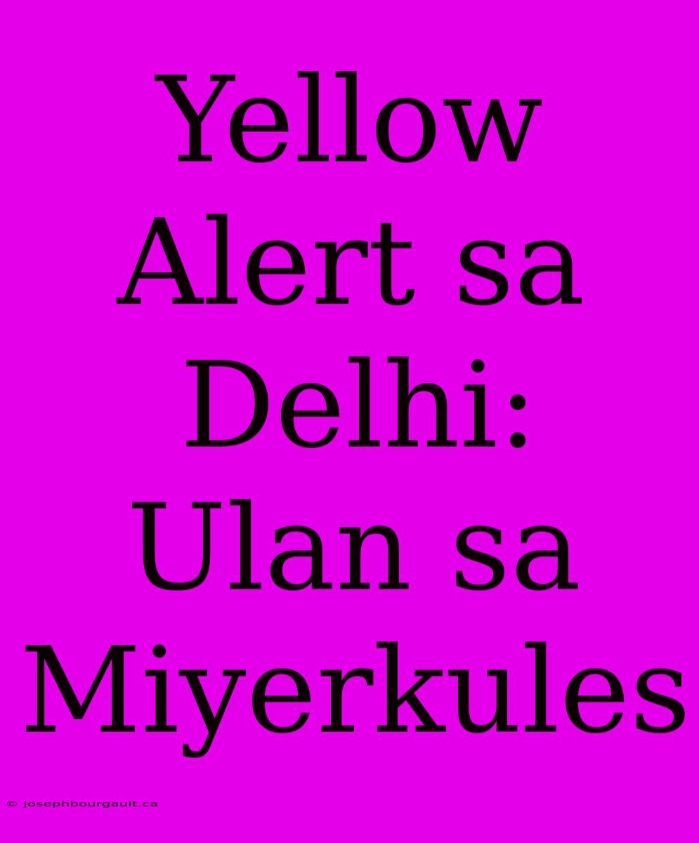 Yellow Alert Sa Delhi: Ulan Sa Miyerkules