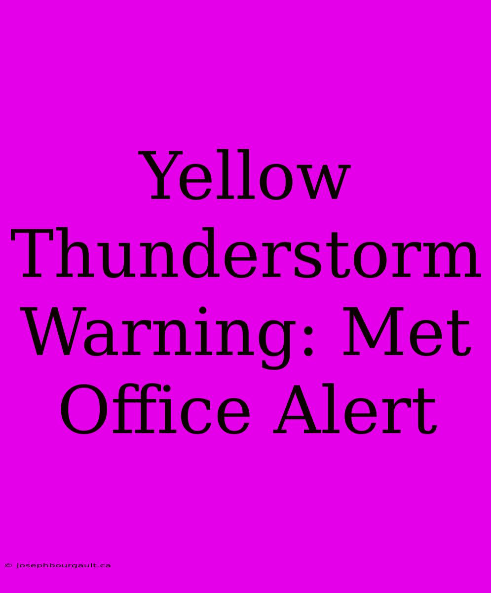 Yellow Thunderstorm Warning: Met Office Alert