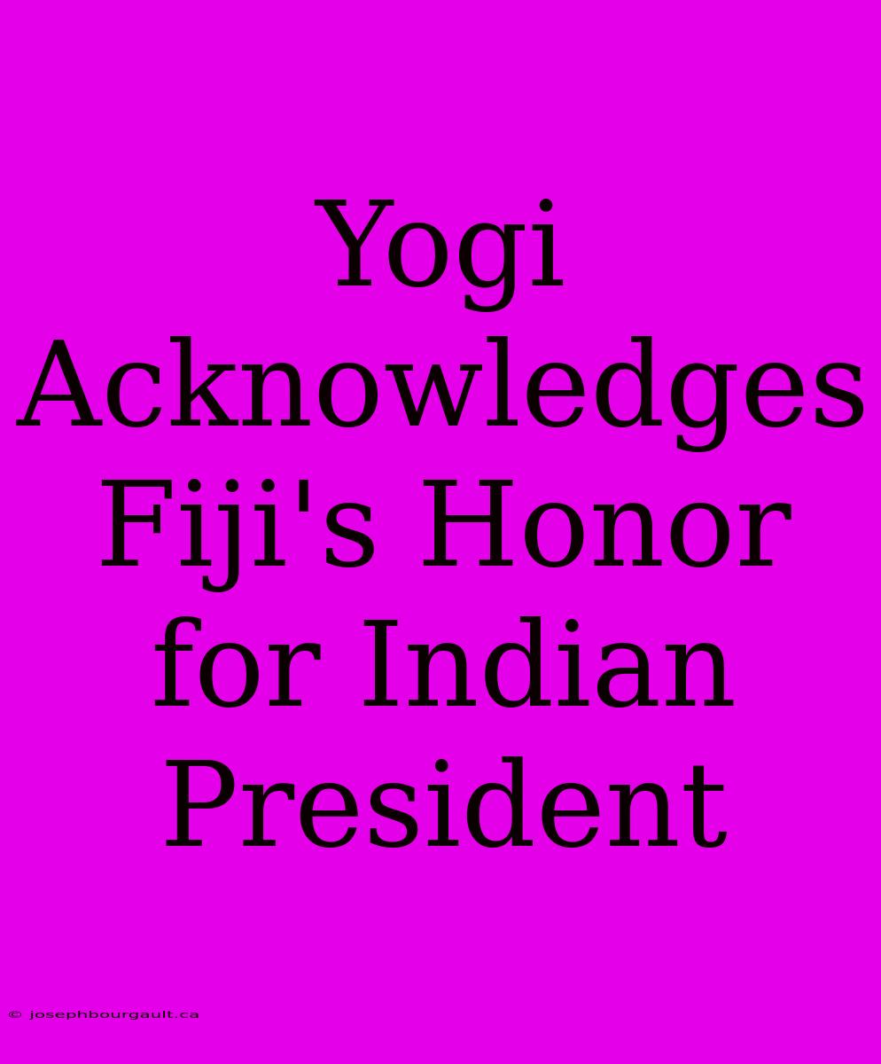 Yogi Acknowledges Fiji's Honor For Indian President