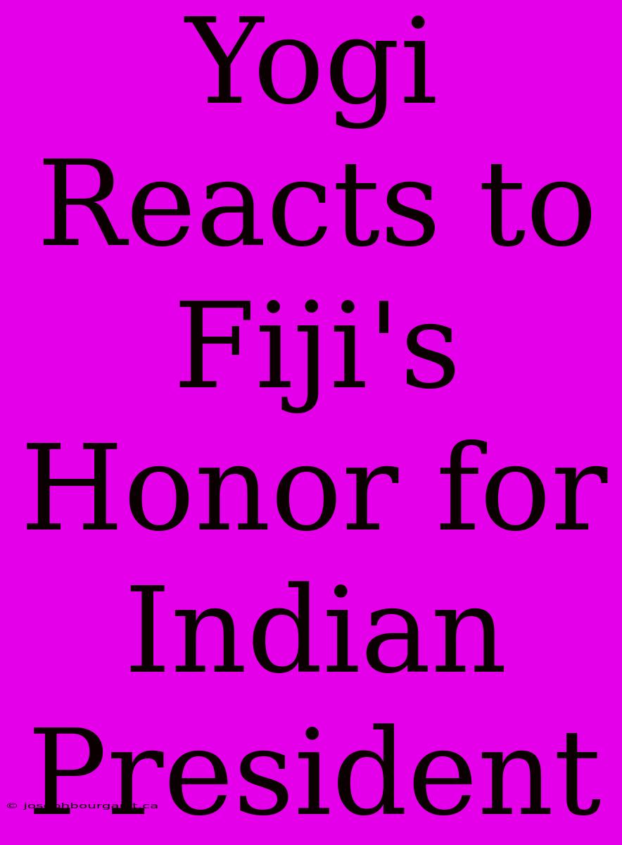 Yogi Reacts To Fiji's Honor For Indian President