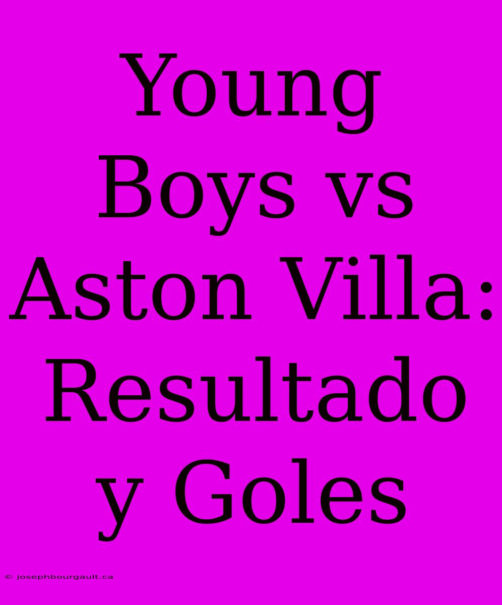 Young Boys Vs Aston Villa: Resultado Y Goles