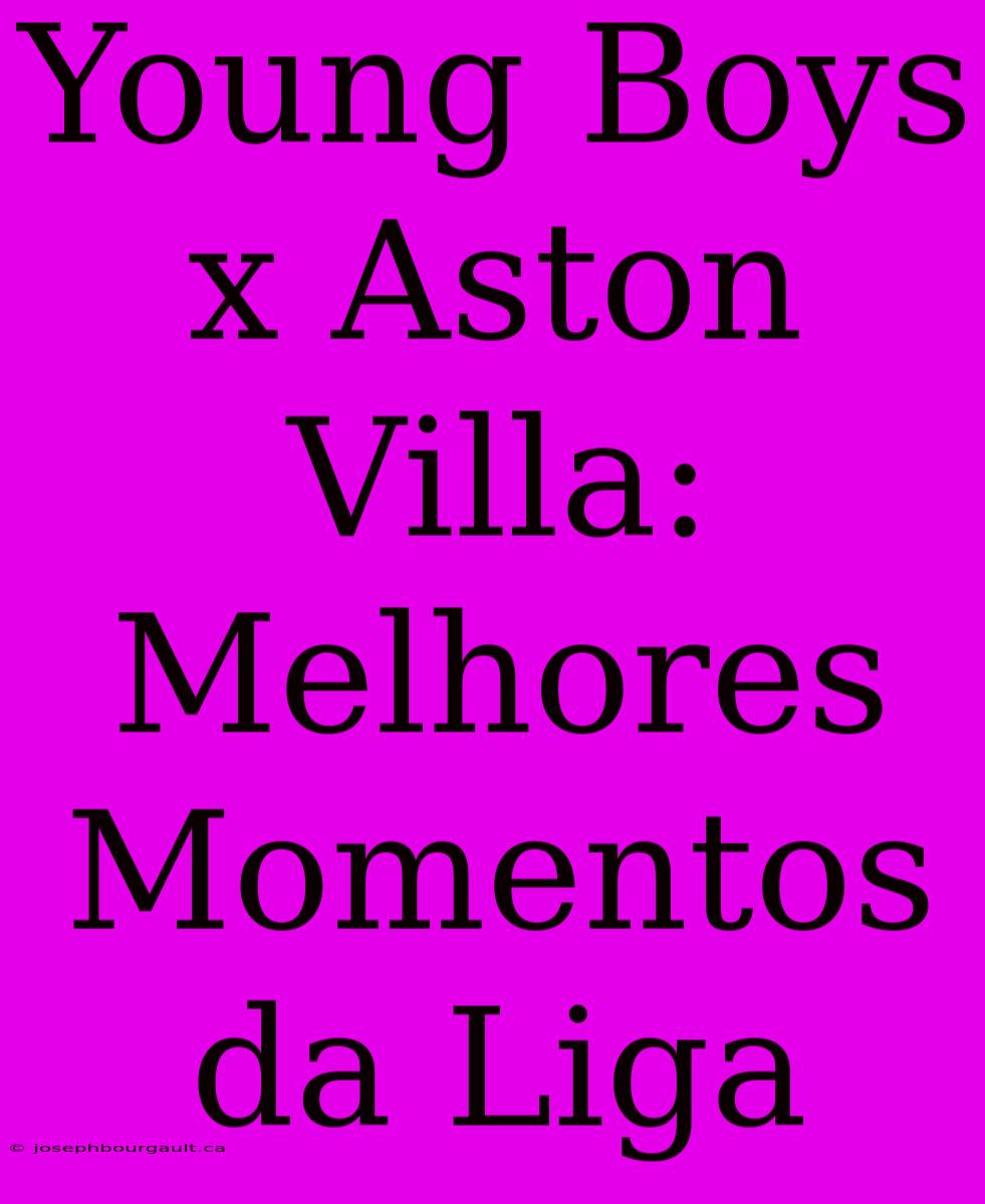 Young Boys X Aston Villa: Melhores Momentos Da Liga