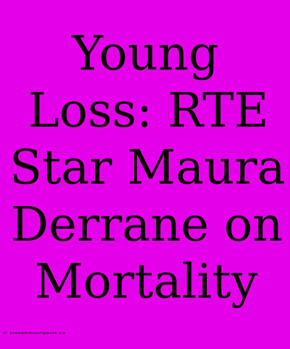 Young Loss: RTE Star Maura Derrane On Mortality