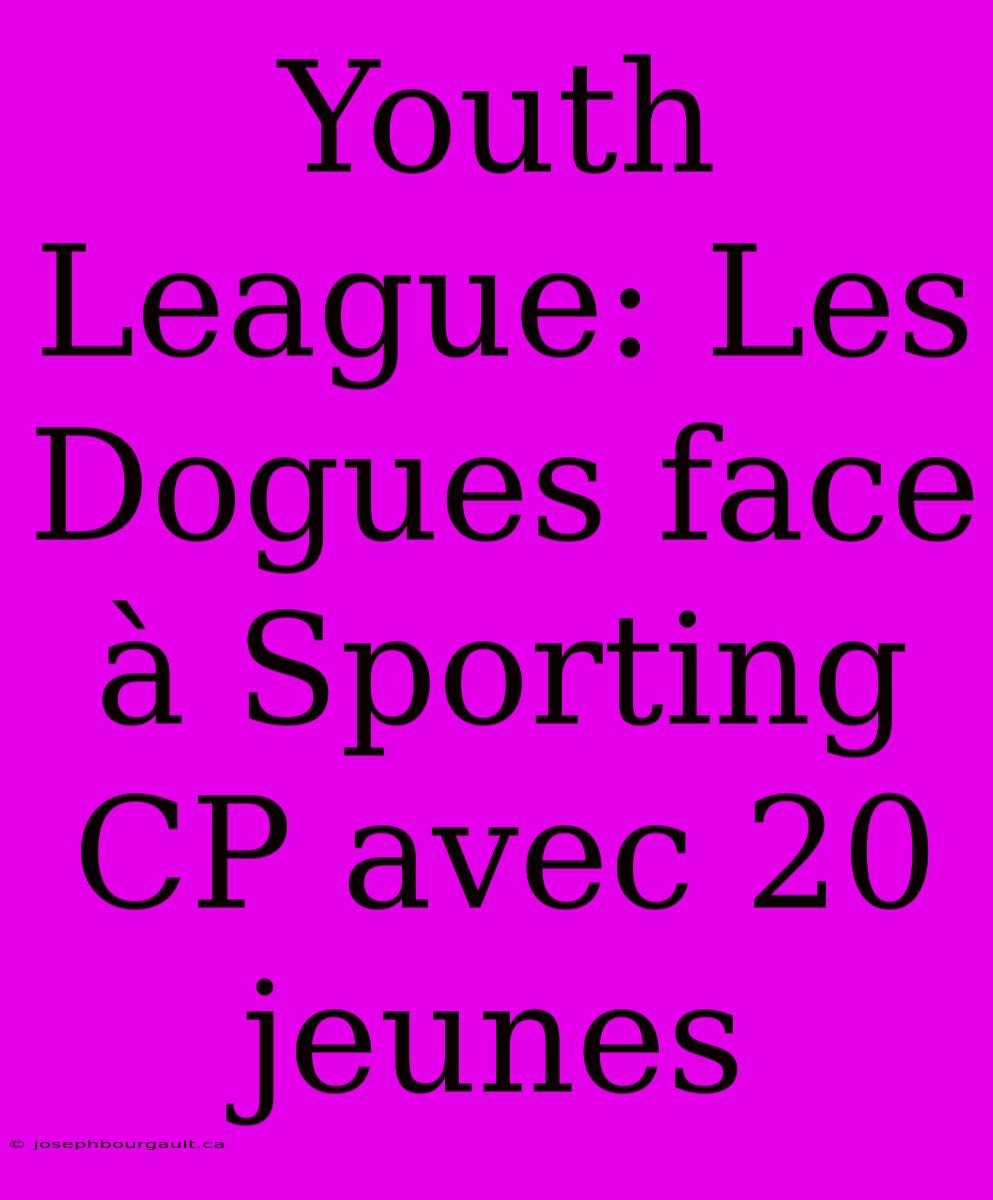 Youth League: Les Dogues Face À Sporting CP Avec 20 Jeunes