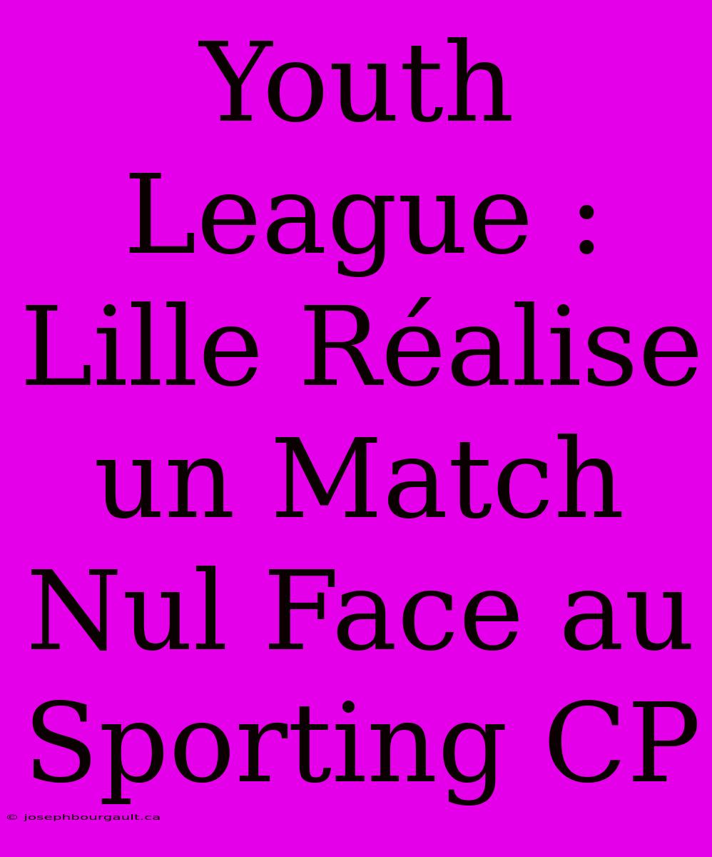 Youth League : Lille Réalise Un Match Nul Face Au Sporting CP